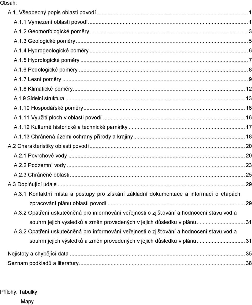 .. 17 A.1.13 Chráněná území ochrany přírody a krajiny... 18 A.2 Charakteristiky oblasti povodí... 20 A.2.1 Povrchové vody... 20 A.2.2 Podzemní vody... 23 A.2.3 Chráněné oblasti... 25 A.