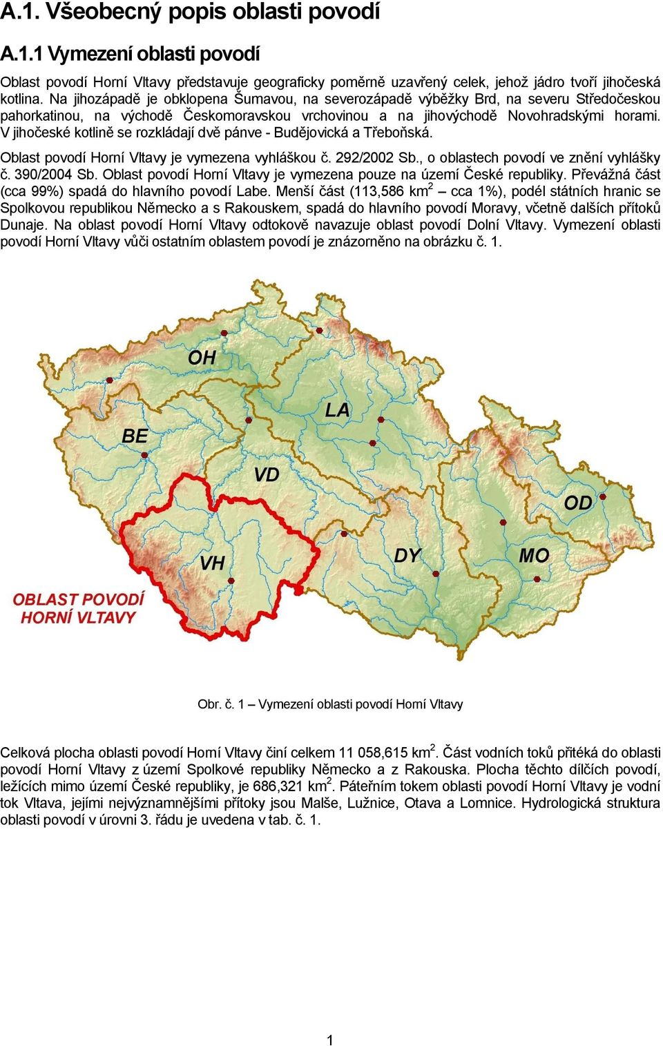 V jihočeské kotlině se rozkládají dvě pánve - Budějovická a Třeboňská. Oblast povodí Horní Vltavy je vymezena vyhláškou č. 292/2002 Sb., o oblastech povodí ve znění vyhlášky č. 390/2004 Sb.