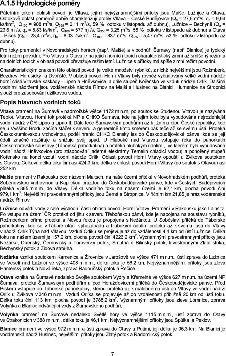 Luţnice Bechyně (Q a = 23,6 m 3 /s, q a = 5,83 l/s/km 2, Q 100 = 577 m 3 /s, Q 355 = 3,25 m 3 /s, 58 % odtoku v listopadu aţ dubnu) a Otava Písek (Q a = 23,4 m 3 /s, q a = 8,03 l/s/km 2, Q 100 = 837