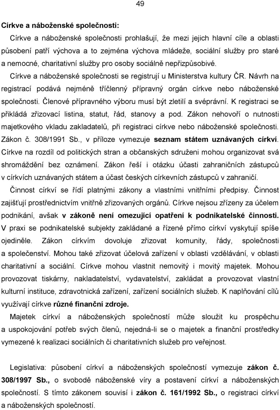 Návrh na registrací podává nejméně tříčlenný přípravný orgán církve nebo náboženské společnosti. Členové přípravného výboru musí být zletilí a svéprávní.