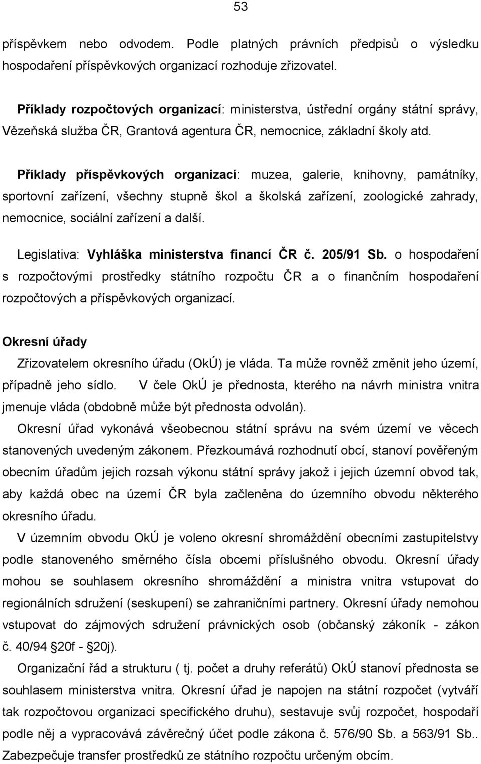 Příklady příspěvkových organizací: muzea, galerie, knihovny, památníky, sportovní zařízení, všechny stupně škol a školská zařízení, zoologické zahrady, nemocnice, sociální zařízení a další.