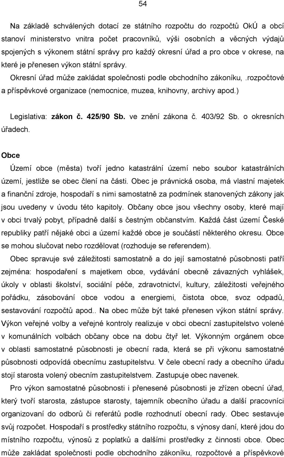 rozpočtové a příspěvkové organizace (nemocnice, muzea, knihovny, archivy apod.) Legislativa: zákon č. 425/90 Sb. ve znění zákona č. 403/92 Sb. o okresních úřadech.