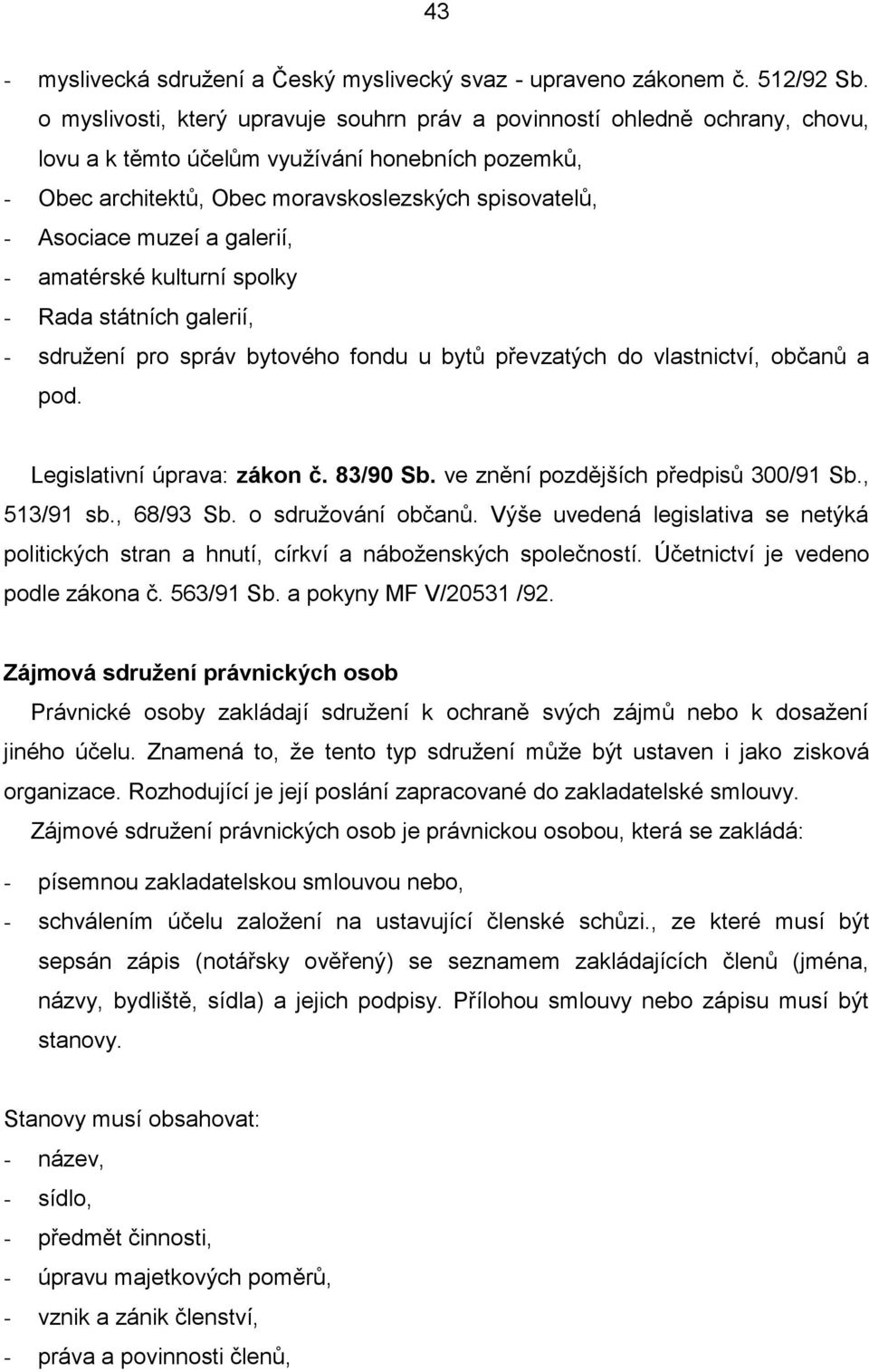 muzeí a galerií, - amatérské kulturní spolky - Rada státních galerií, - sdružení pro správ bytového fondu u bytů převzatých do vlastnictví, občanů a pod. Legislativní úprava: zákon č. 83/90 Sb.