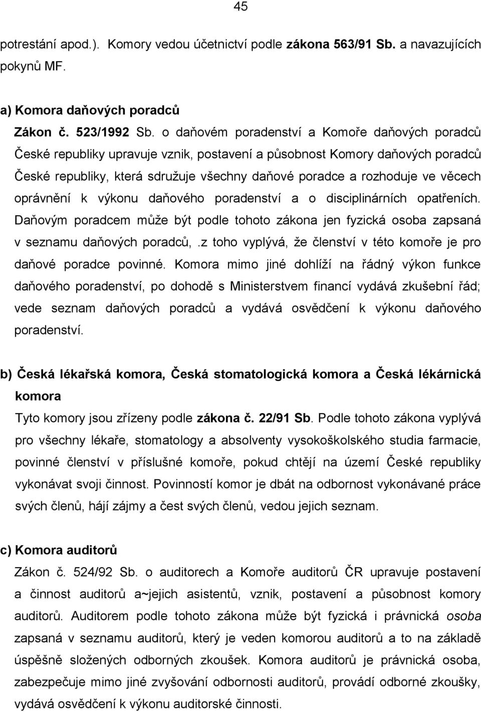 věcech oprávnění k výkonu daňového poradenství a o disciplinárních opatřeních. Daňovým poradcem může být podle tohoto zákona jen fyzická osoba zapsaná v seznamu daňových poradců,.