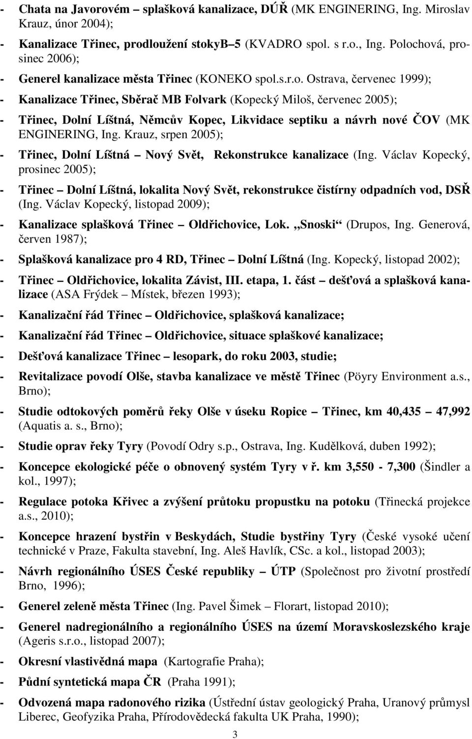 Krauz, srpen 2005); - Třinec, Dolní Líštná Nový Svět, Rekonstrukce kanalizace (Ing.