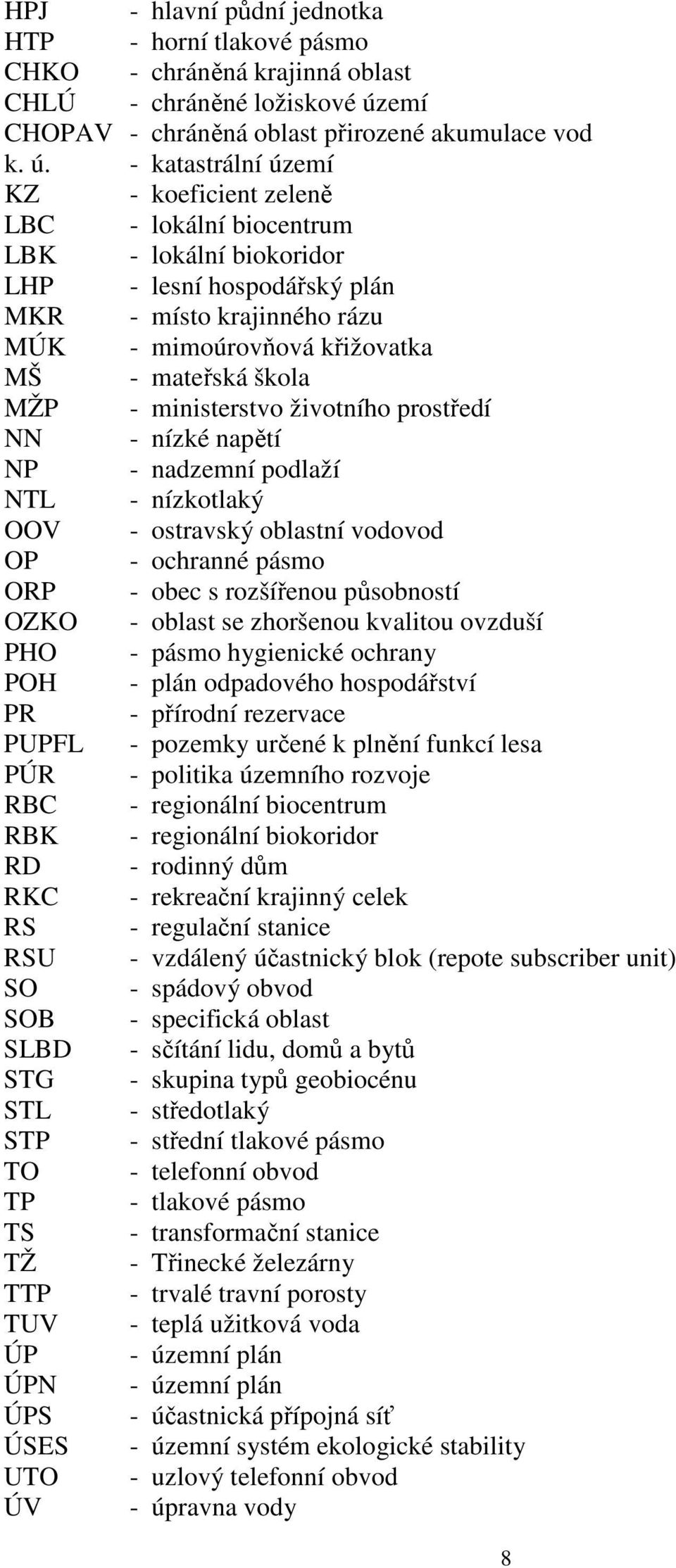 - katastrální území KZ - koeficient zeleně LBC - lokální biocentrum LBK - lokální biokoridor LHP - lesní hospodářský plán MKR - místo krajinného rázu MÚK - mimoúrovňová křižovatka MŠ - mateřská škola