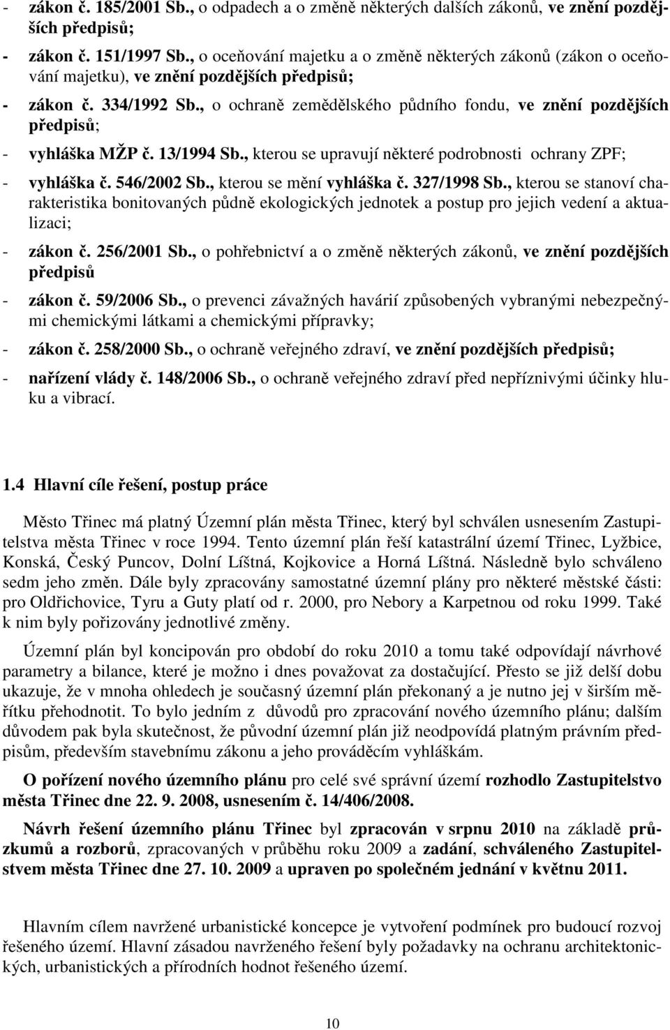 , o ochraně zemědělského půdního fondu, ve znění pozdějších předpisů; - vyhláška MŽP č. 13/1994 Sb., kterou se upravují některé podrobnosti ochrany ZPF; - vyhláška č. 546/2002 Sb.