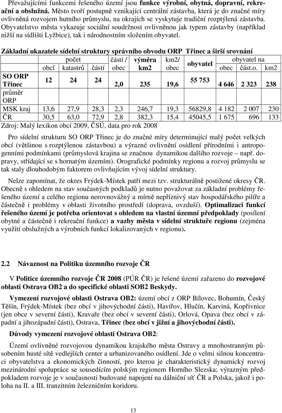 Obyvatelstvo města vykazuje sociální soudržnost ovlivněnou jak typem zástavby (například nižší na sídlišti Lyžbice), tak i národnostním složením obyvatel.