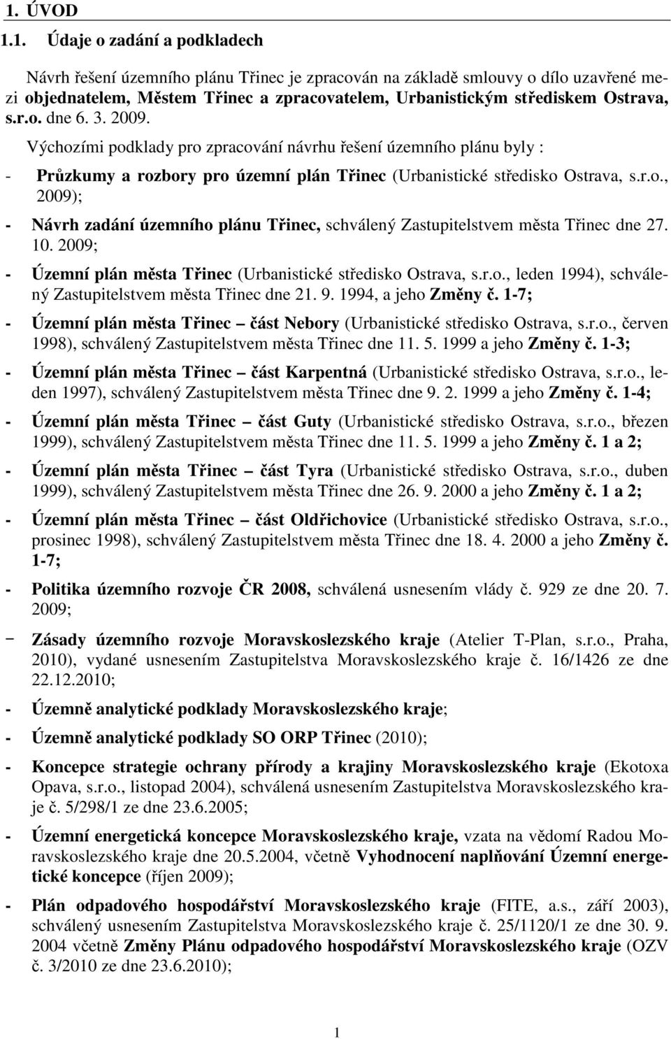 10. 2009; - Územní plán města Třinec (Urbanistické středisko Ostrava, s.r.o., leden 1994), schválený Zastupitelstvem města Třinec dne 21. 9. 1994, a jeho Změny č.