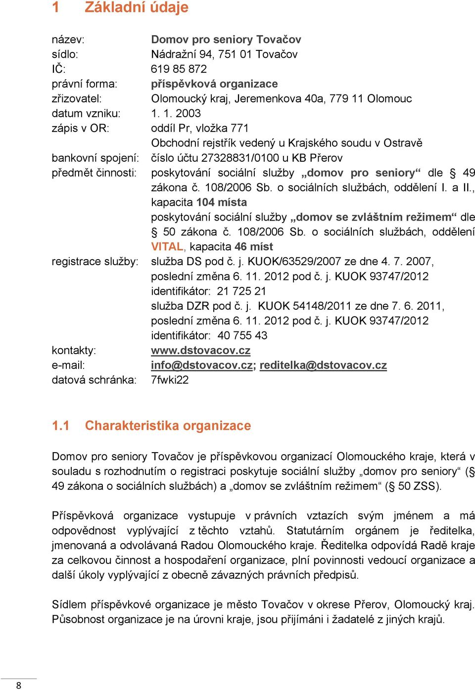 1. 2003 zápis v OR: oddíl Pr, vložka 771 Obchodní rejstřík vedený u Krajského soudu v Ostravě bankovní spojení: číslo účtu 27328831/0100 u KB Přerov předmět činnosti: poskytování sociální služby