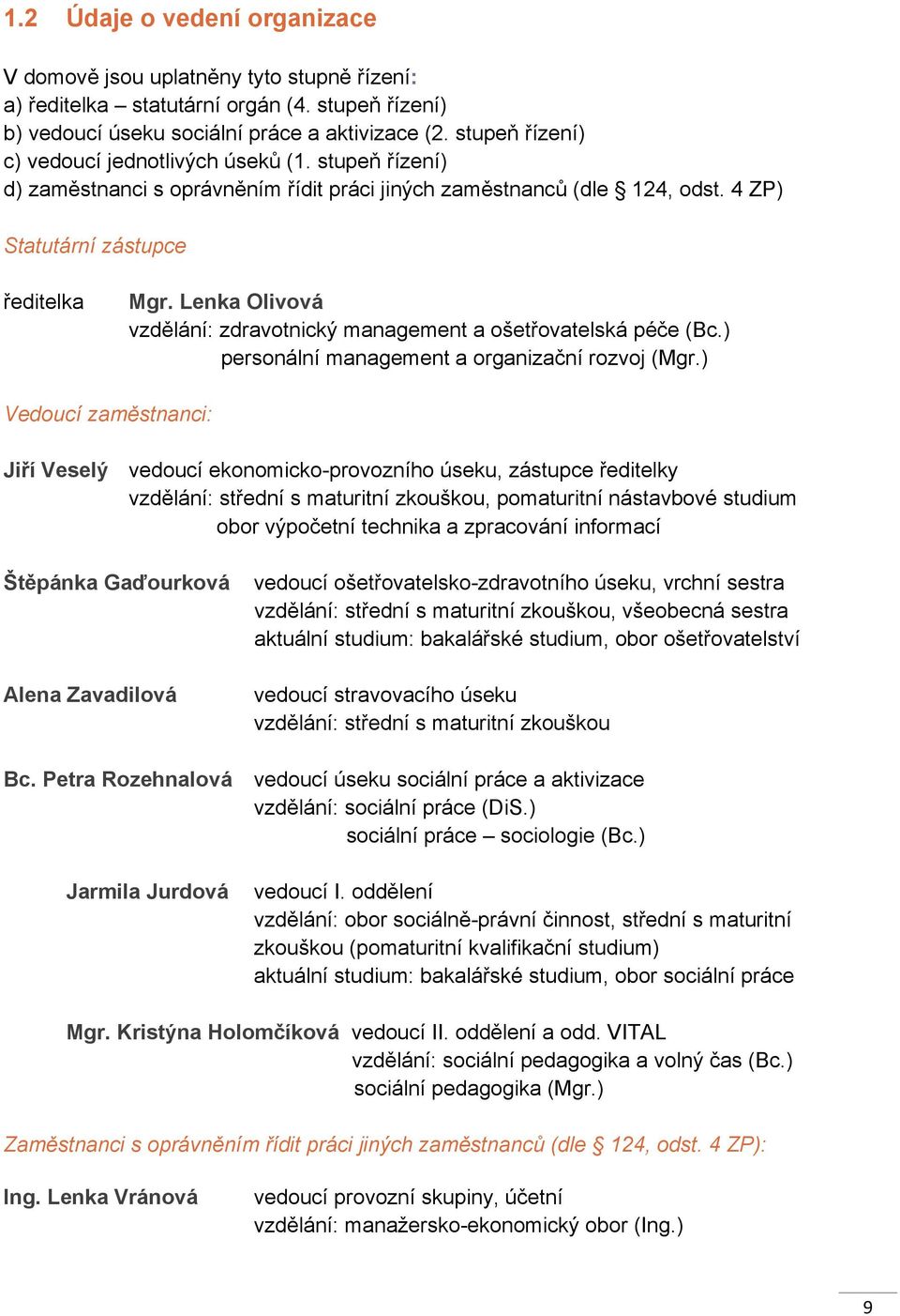 Lenka Olivová vzdělání: zdravotnický management a ošetřovatelská péče (Bc.) personální management a organizační rozvoj (Mgr.