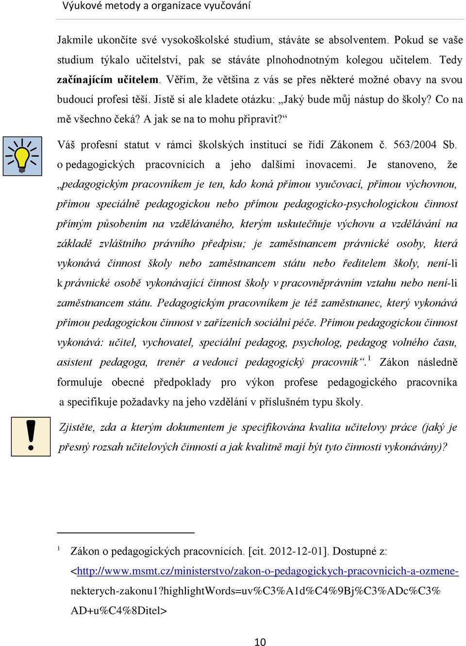 Váš profesní statut v rámci školských institucí se řídí Zákonem č. 563/2004 Sb. o pedagogických pracovnících a jeho dalšími inovacemi.