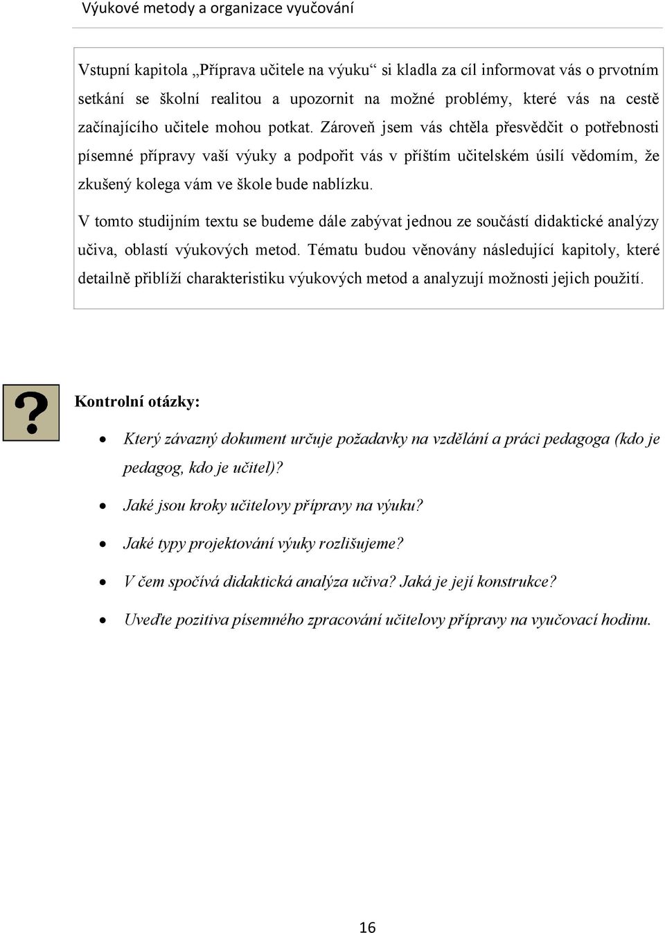 V tomto studijním textu se budeme dále zabývat jednou ze součástí didaktické analýzy učiva, oblastí výukových metod.