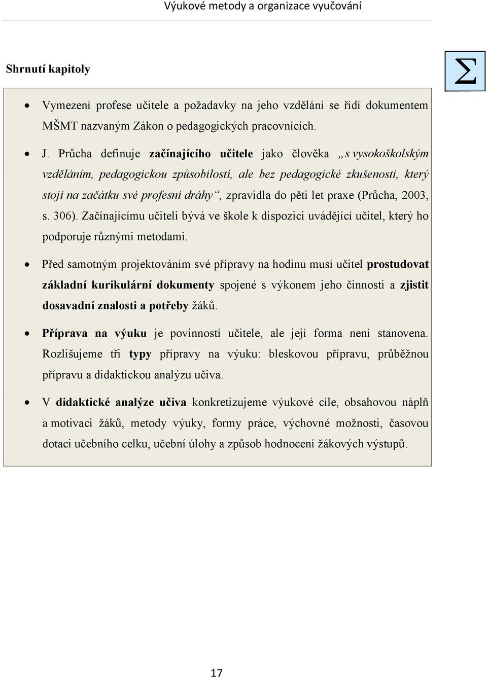 let praxe (Průcha, 2003, s. 306). Začínajícímu učiteli bývá ve škole k dispozici uvádějící učitel, který ho podporuje různými metodami.