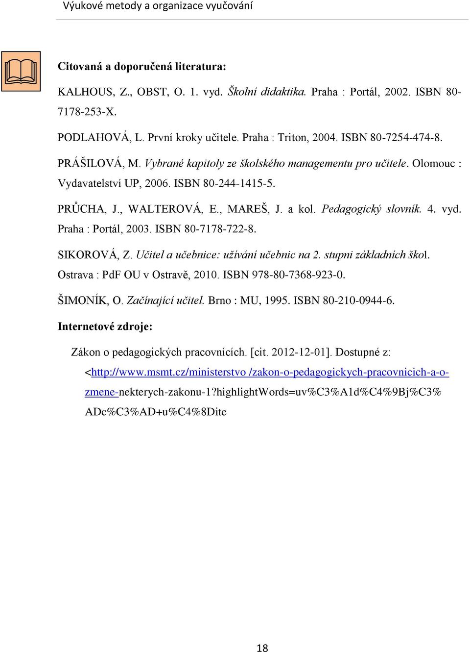 Praha : Portál, 2003. ISBN 80-7178-722-8. SIKOROVÁ, Z. Učitel a učebnice: užívání učebnic na 2. stupni základních škol. Ostrava : PdF OU v Ostravě, 2010. ISBN 978-80-7368-923-0. ŠIMONÍK, O.