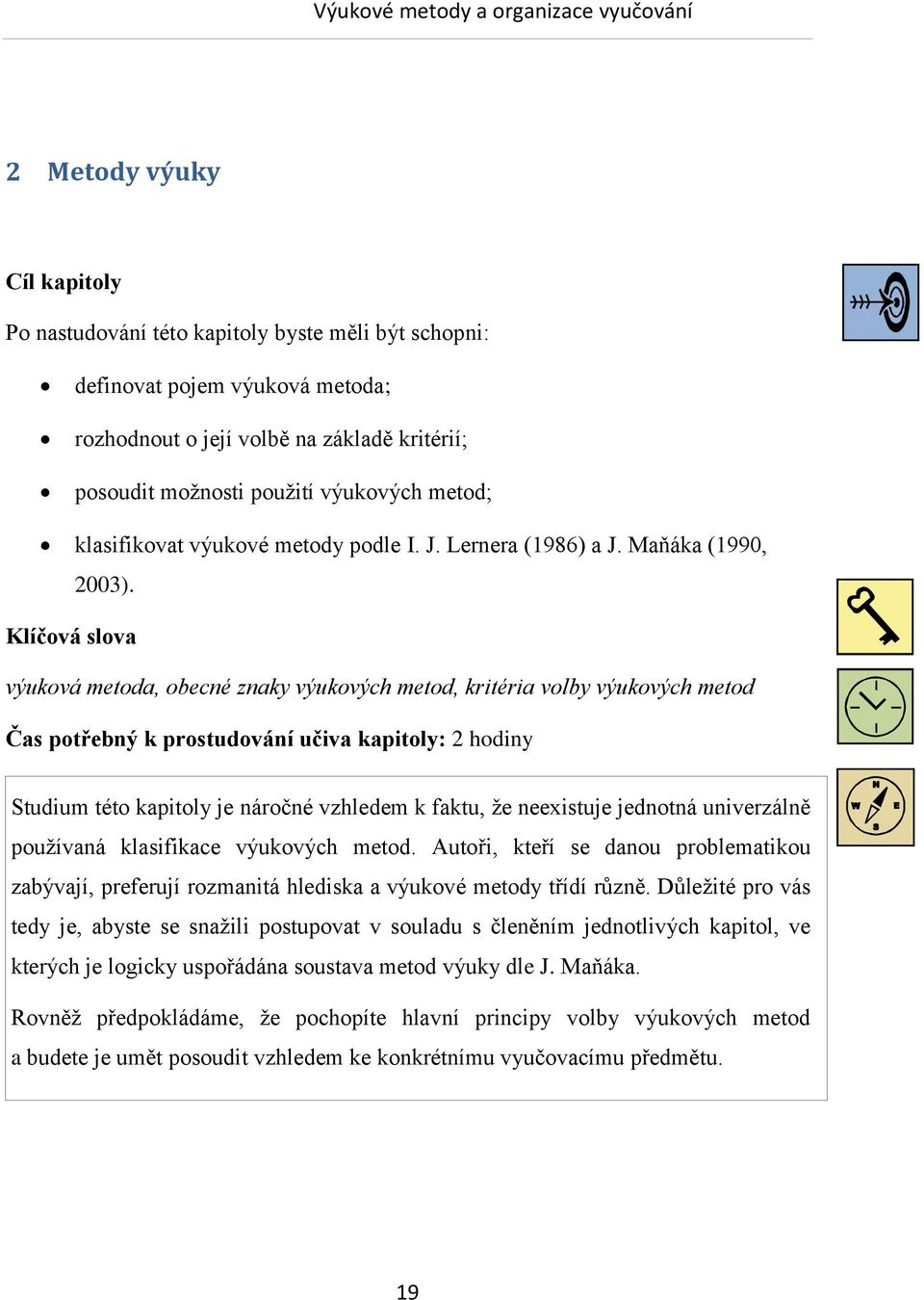 Klíčová slova výuková metoda, obecné znaky výukových metod, kritéria volby výukových metod Čas potřebný k prostudování učiva kapitoly: 2 hodiny Studium této kapitoly je náročné vzhledem k faktu, že