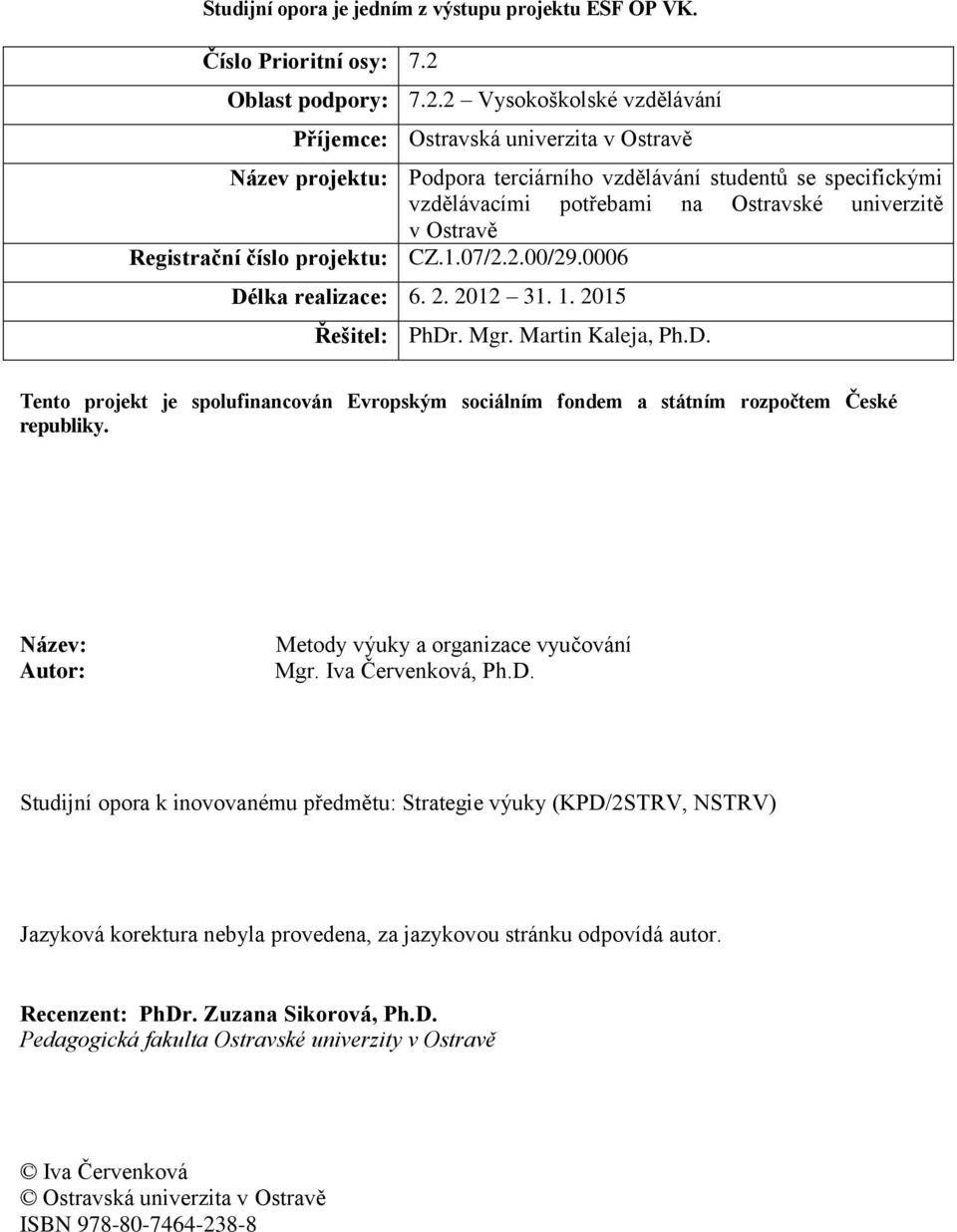 2 Vysokoškolské vzdělávání Příjemce: Ostravská univerzita v Ostravě Název projektu: Podpora terciárního vzdělávání studentů se specifickými vzdělávacími potřebami na Ostravské univerzitě v Ostravě