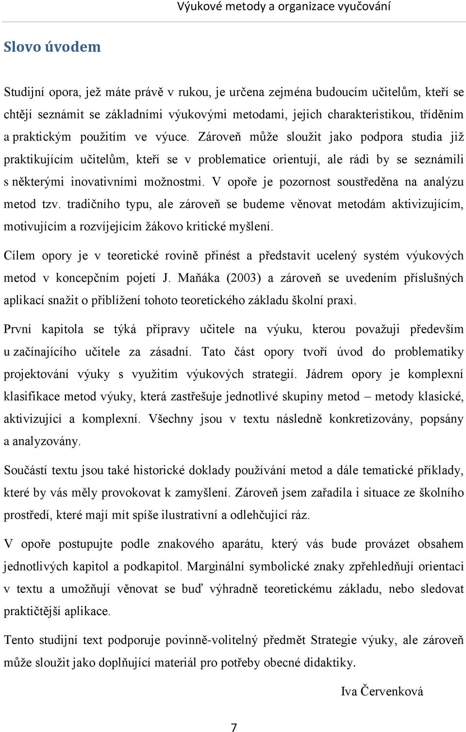 V opoře je pozornost soustředěna na analýzu metod tzv. tradičního typu, ale zároveň se budeme věnovat metodám aktivizujícím, motivujícím a rozvíjejícím žákovo kritické myšlení.