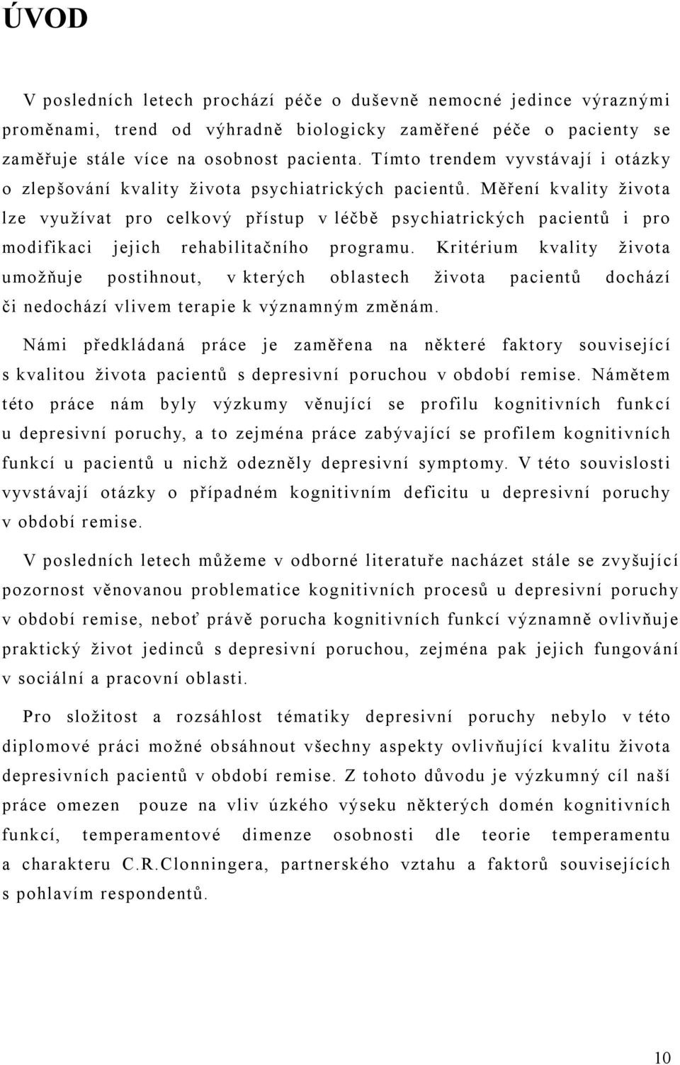 Měření kvality života lze využívat pro celkový přístup v léčbě psychiatrických pacientů i pro modifikaci jejich rehabilitačního programu.