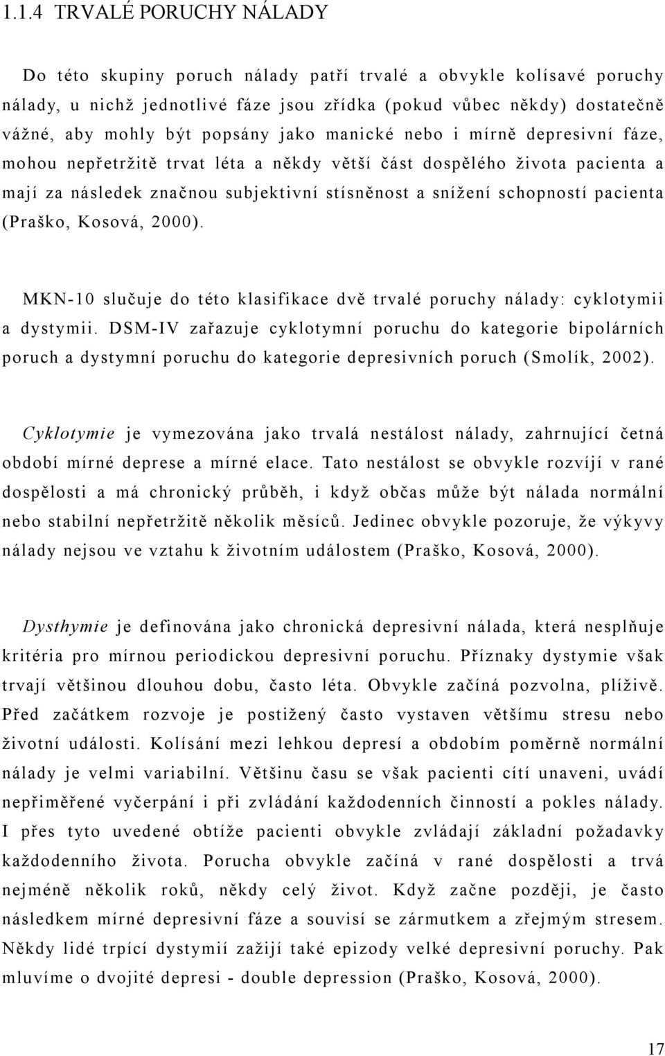 pacienta (Praško, Kosová, 2000). MKN-10 slučuje do této klasifikace dvě trvalé poruchy nálady: cyklotymii a dystymii.