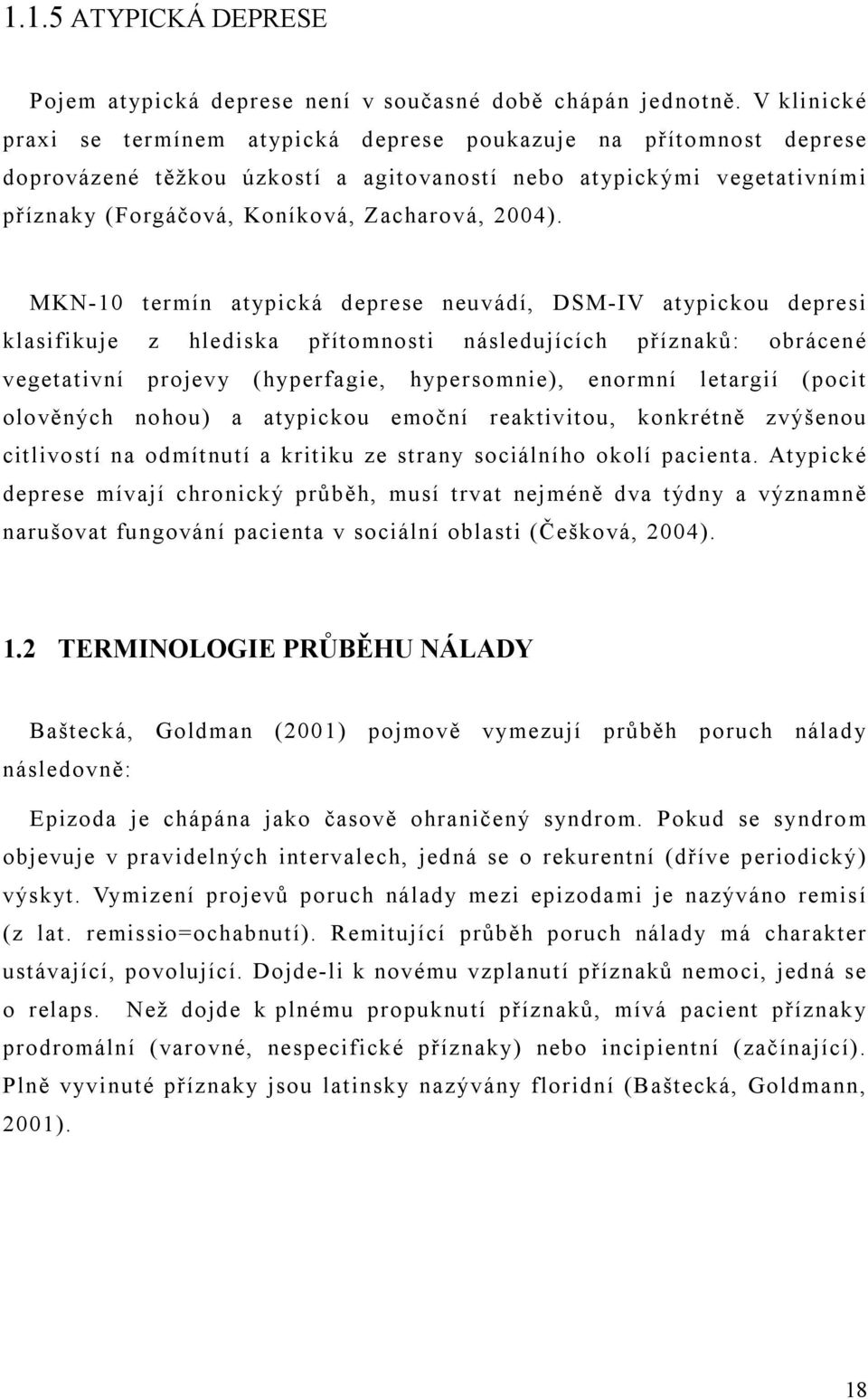 MKN-10 termín atypická deprese neuvádí, DSM-IV atypickou depresi klasifikuje z hlediska přítomnosti následujících příznaků: obrácené vegetativní projevy (hyperfagie, hypersomnie), enormní letargií