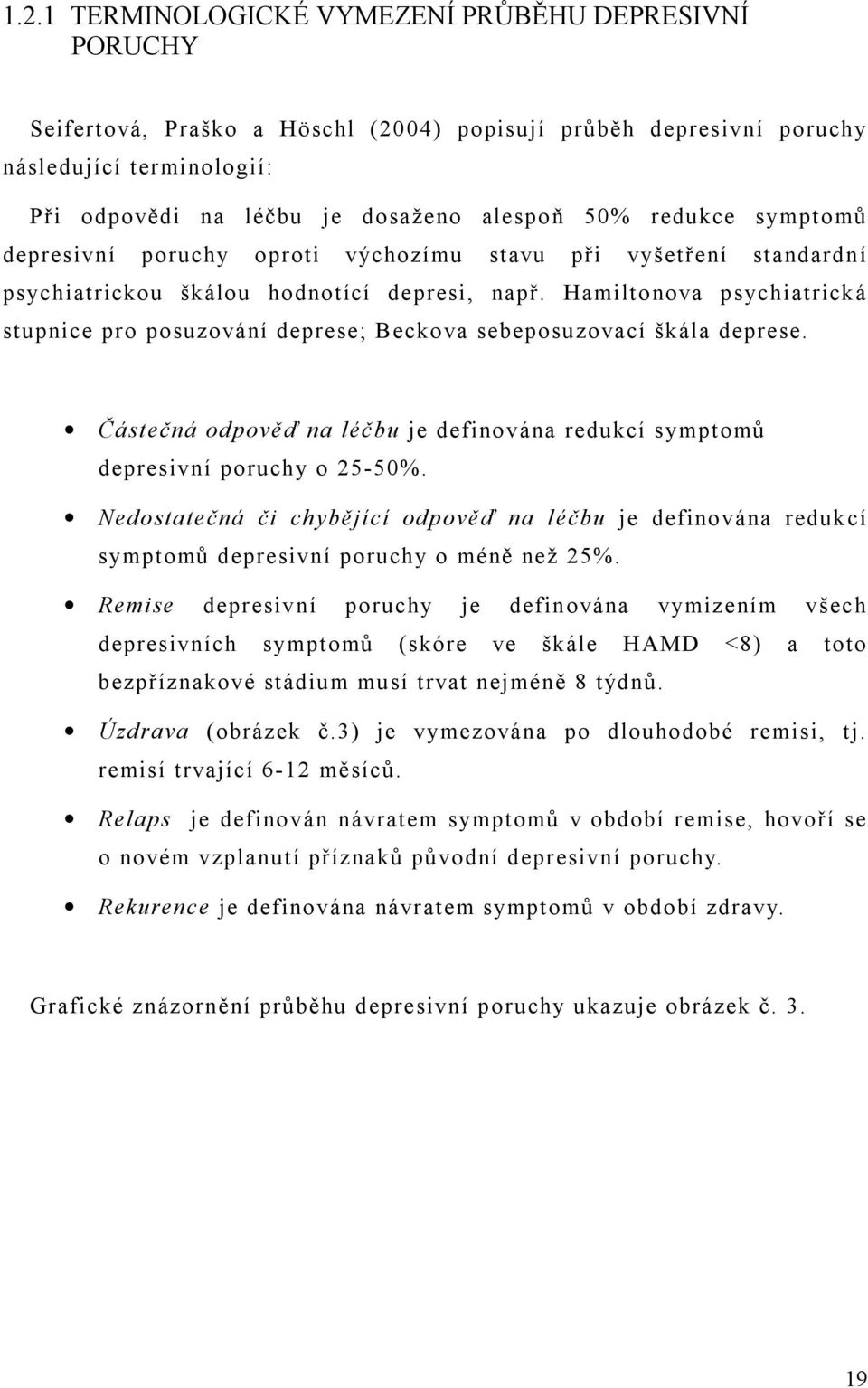 Hamiltonova psychiatrická stupnice pro posuzování deprese; Beckova sebeposuzovací škála deprese. Částečná odpověď na léčbu je definována redukcí symptomů depresivní poruchy o 25-50%.