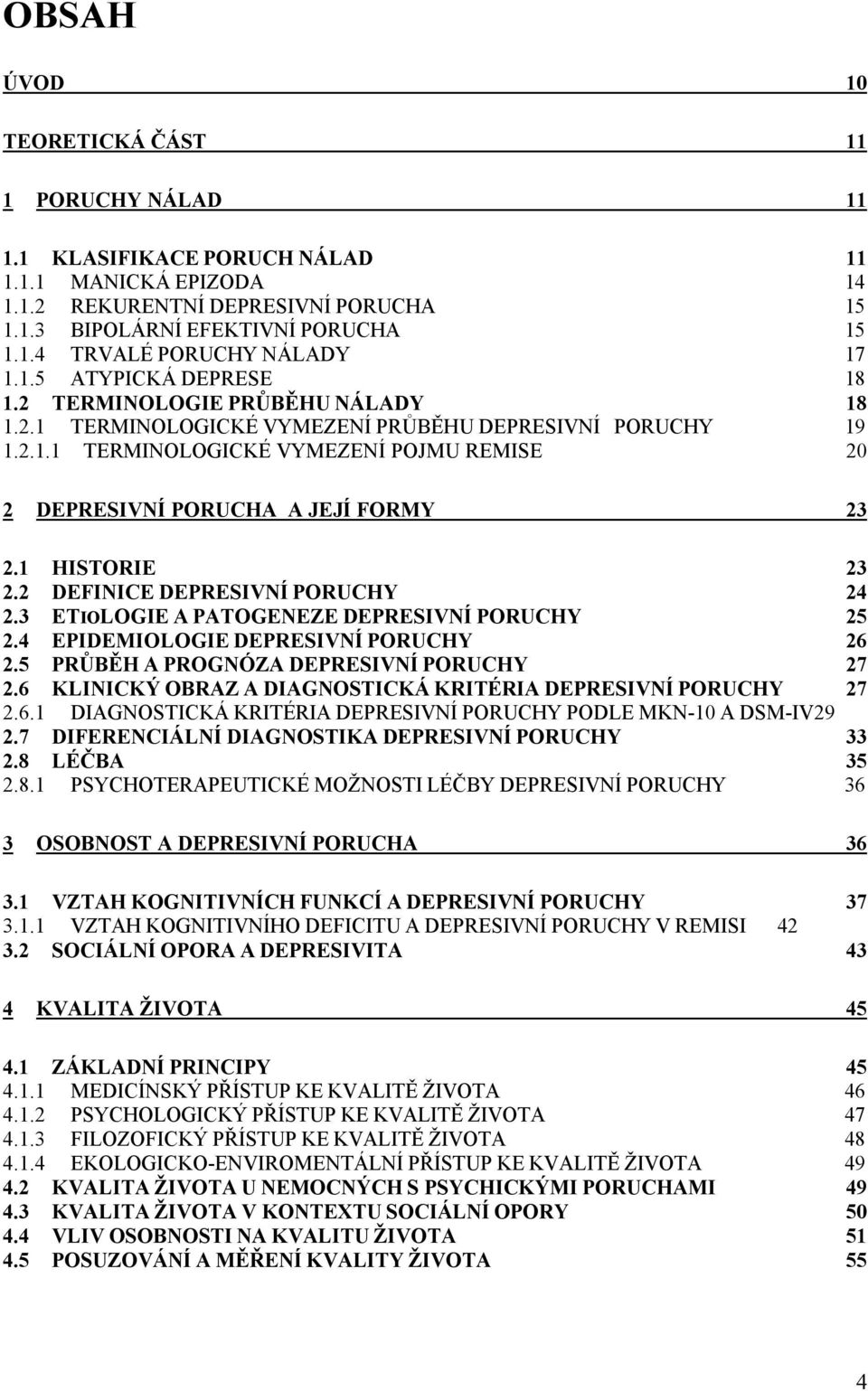 1 HISTORIE 23 2.2 DEFINICE DEPRESIVNÍ PORUCHY 24 2.3 ETIOLOGIE A PATOGENEZE DEPRESIVNÍ PORUCHY 25 2.4 EPIDEMIOLOGIE DEPRESIVNÍ PORUCHY 26 2.5 PRŮBĚH A PROGNÓZA DEPRESIVNÍ PORUCHY 27 2.