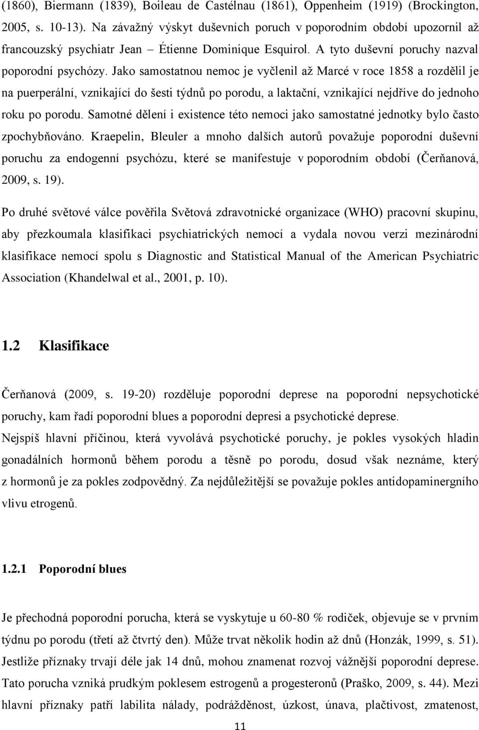 Jako samostatnou nemoc je vyčlenil až Marcé v roce 1858 a rozdělil je na puerperální, vznikající do šesti týdnů po porodu, a laktační, vznikající nejdříve do jednoho roku po porodu.