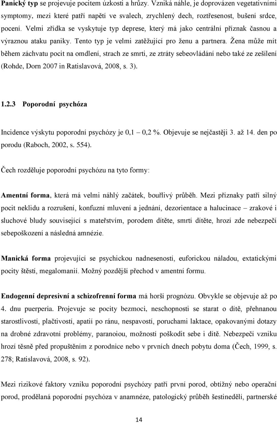 Žena může mít během záchvatu pocit na omdlení, strach ze smrti, ze ztráty sebeovládání nebo také ze zešílení (Rohde, Dorn 2007 in Ratislavová, 2008, s. 3). 1.2.3 Poporodní psychóza Incidence výskytu poporodní psychózy je 0,1 0,2 %.