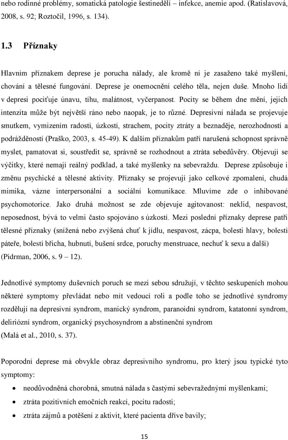 Mnoho lidí v depresi pociťuje únavu, tíhu, malátnost, vyčerpanost. Pocity se během dne mění, jejich intenzita může být největší ráno nebo naopak, je to různé.