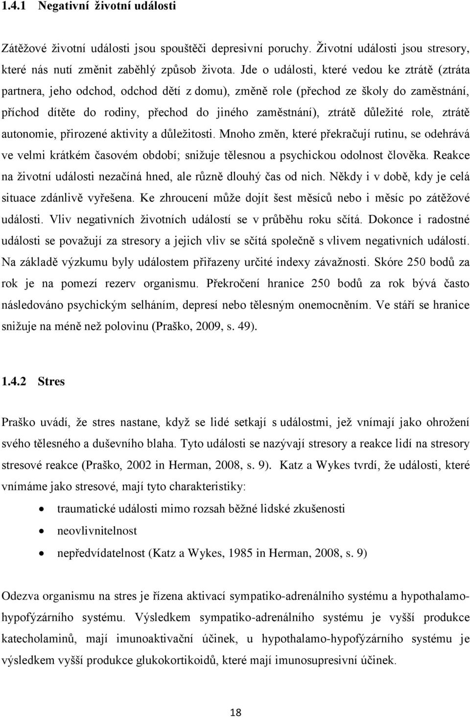 důležité role, ztrátě autonomie, přirozené aktivity a důležitosti. Mnoho změn, které překračují rutinu, se odehrává ve velmi krátkém časovém období; snižuje tělesnou a psychickou odolnost člověka.