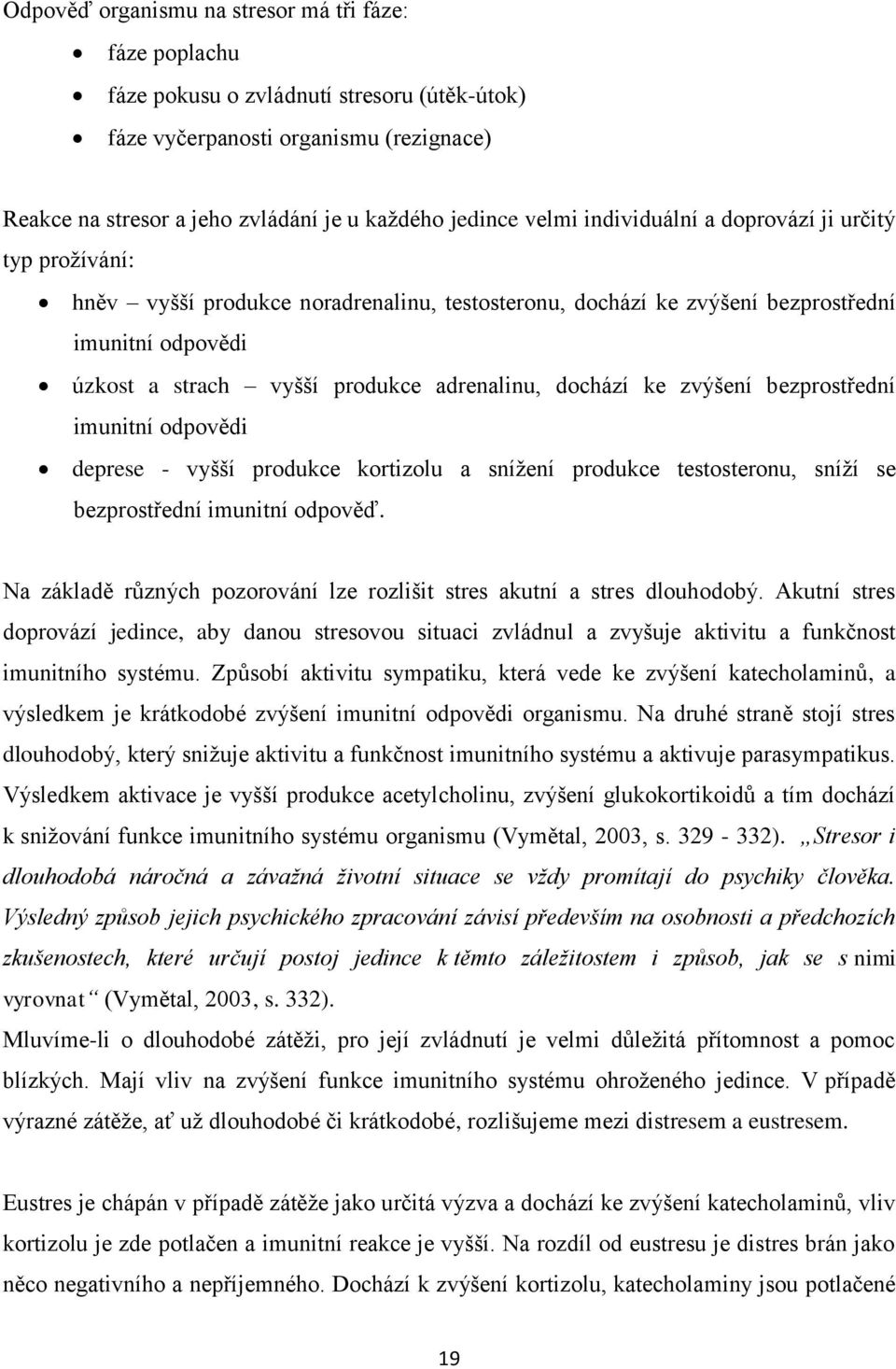 dochází ke zvýšení bezprostřední imunitní odpovědi deprese - vyšší produkce kortizolu a snížení produkce testosteronu, sníží se bezprostřední imunitní odpověď.