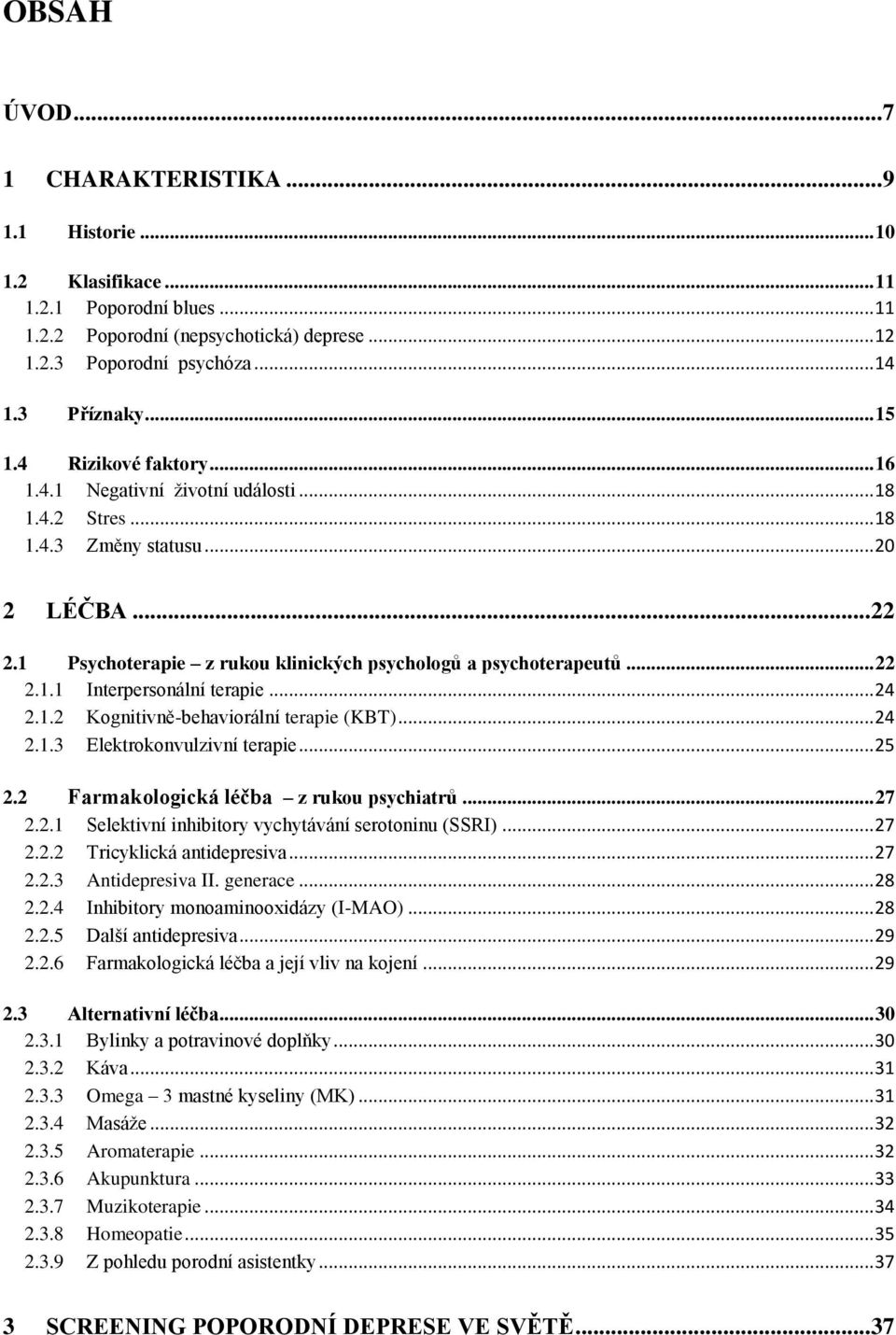 .. 22 2.1.1 Interpersonální terapie... 24 2.1.2 Kognitivně-behaviorální terapie (KBT)... 24 2.1.3 Elektrokonvulzivní terapie... 25 2.2 Farmakologická léčba z rukou psychiatrů... 27 2.2.1 Selektivní inhibitory vychytávání serotoninu (SSRI).