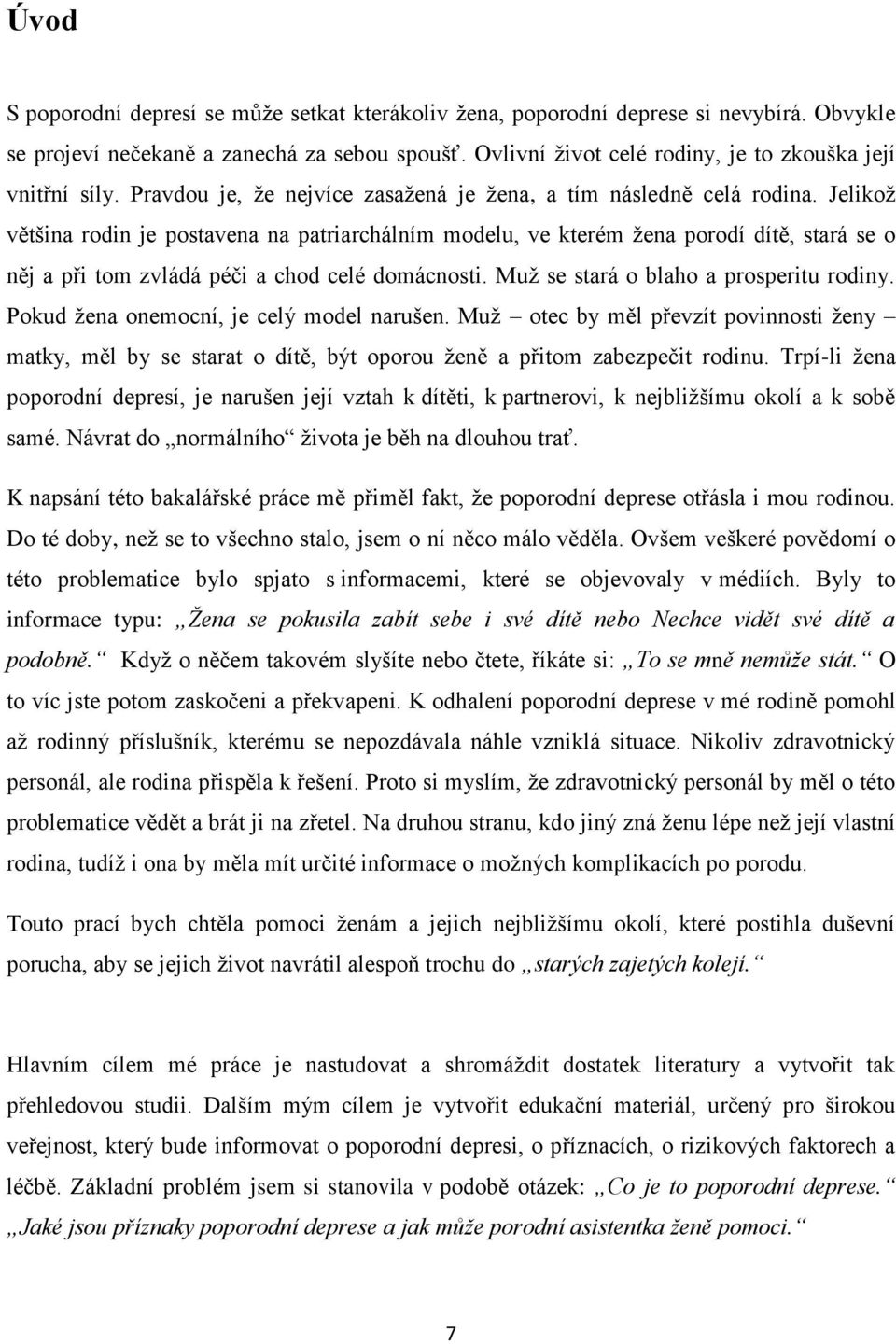 Jelikož většina rodin je postavena na patriarchálním modelu, ve kterém žena porodí dítě, stará se o něj a při tom zvládá péči a chod celé domácnosti. Muž se stará o blaho a prosperitu rodiny.