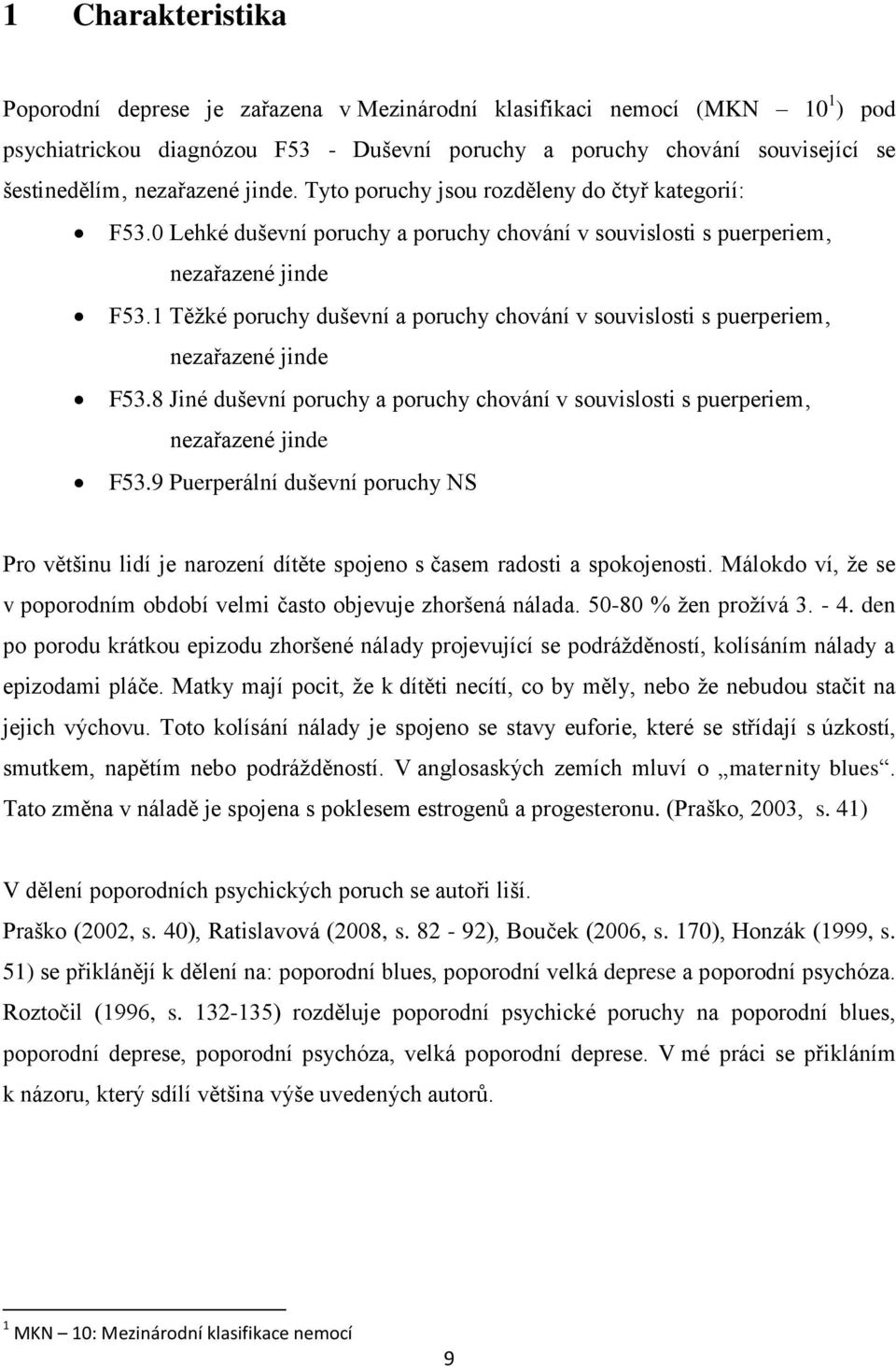 1 Těžké poruchy duševní a poruchy chování v souvislosti s puerperiem nezařazené jinde F53.8 Jiné duševní poruchy a poruchy chování v souvislosti s puerperiem nezařazené jinde F53.