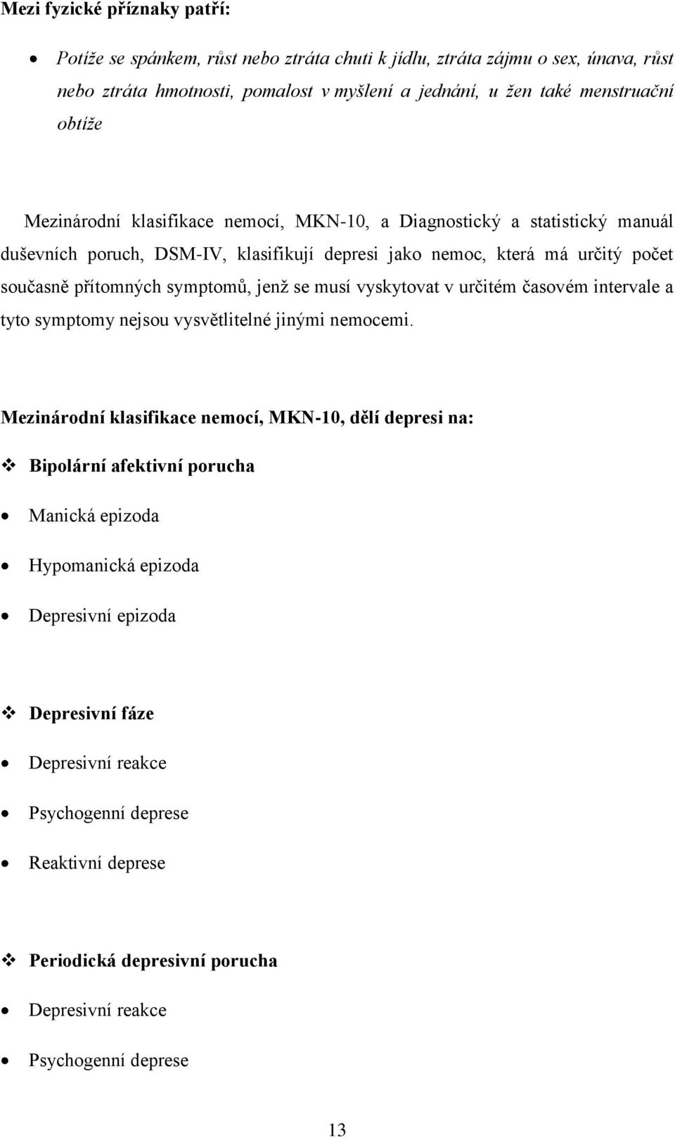 jenţ se musí vyskytovat v určitém časovém intervale a tyto symptomy nejsou vysvětlitelné jinými nemocemi.