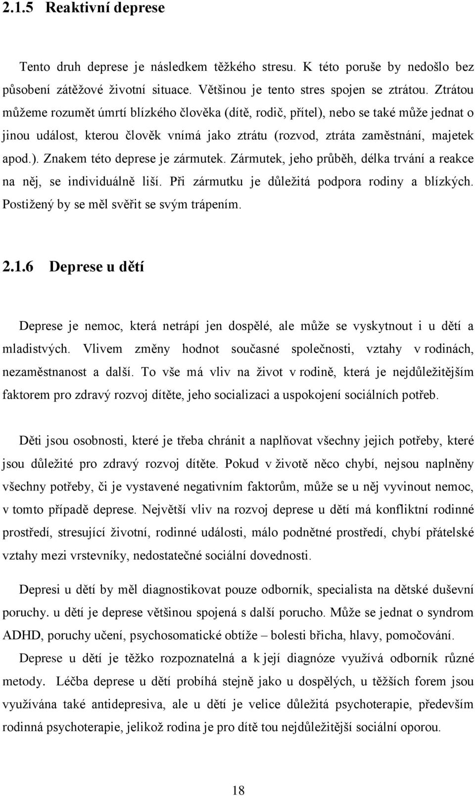 Zármutek, jeho průběh, délka trvání a reakce na něj, se individuálně liší. Při zármutku je důleţitá podpora rodiny a blízkých. Postiţený by se měl svěřit se svým trápením. 2.1.