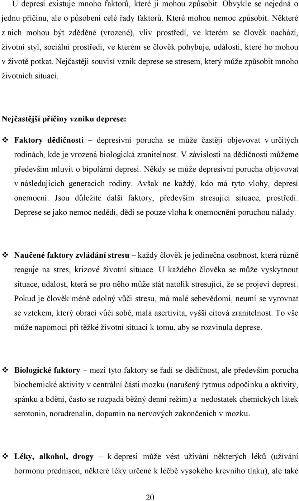 Nejčastěji souvisí vznik deprese se stresem, který můţe způsobit mnoho ţivotních situací.