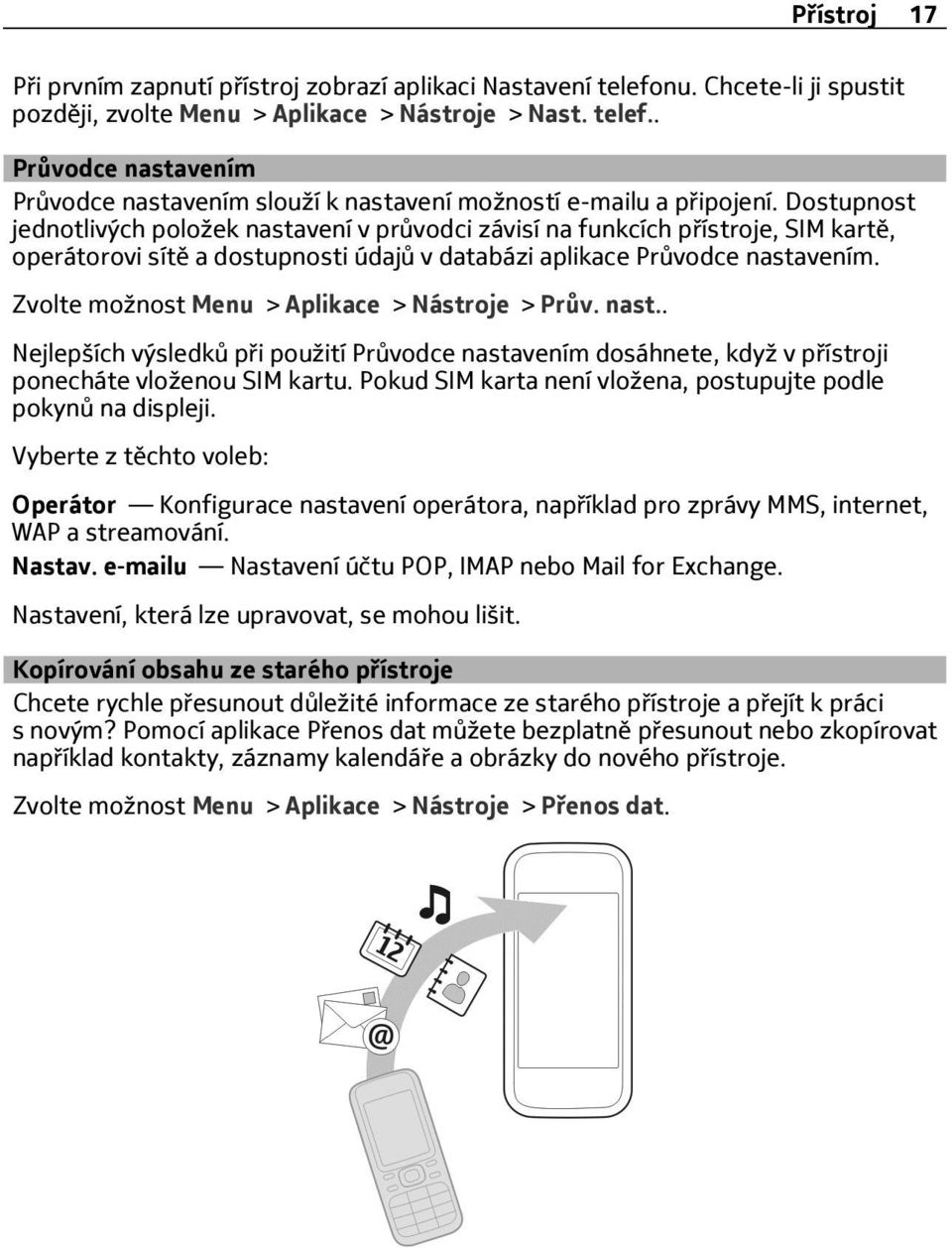 Zvolte možnost Menu > Aplikace > Nástroje > Prův. nast.. Nejlepších výsledků při použití Průvodce nastavením dosáhnete, když v přístroji ponecháte vloženou SIM kartu.