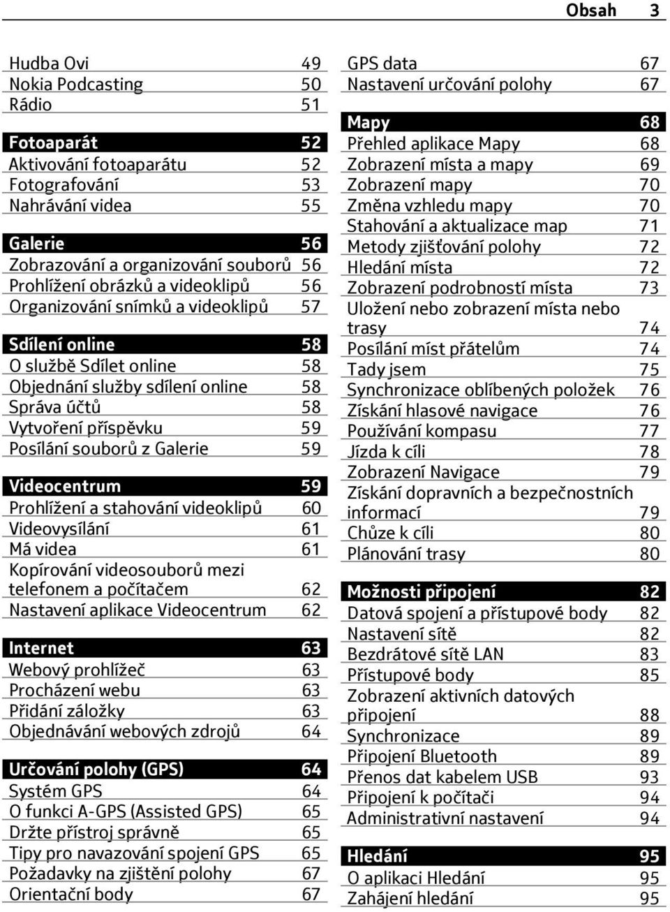 Videocentrum 59 Prohlížení a stahování videoklipů 60 Videovysílání 61 Má videa 61 Kopírování videosouborů mezi telefonem a počítačem 62 Nastavení aplikace Videocentrum 62 Internet 63 Webový prohlížeč