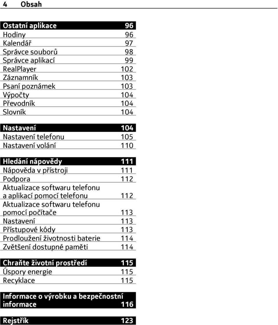 softwaru telefonu a aplikací pomocí telefonu 112 Aktualizace softwaru telefonu pomocí počítače 113 Nastavení 113 Přístupové kódy 113 Prodloužení životnosti