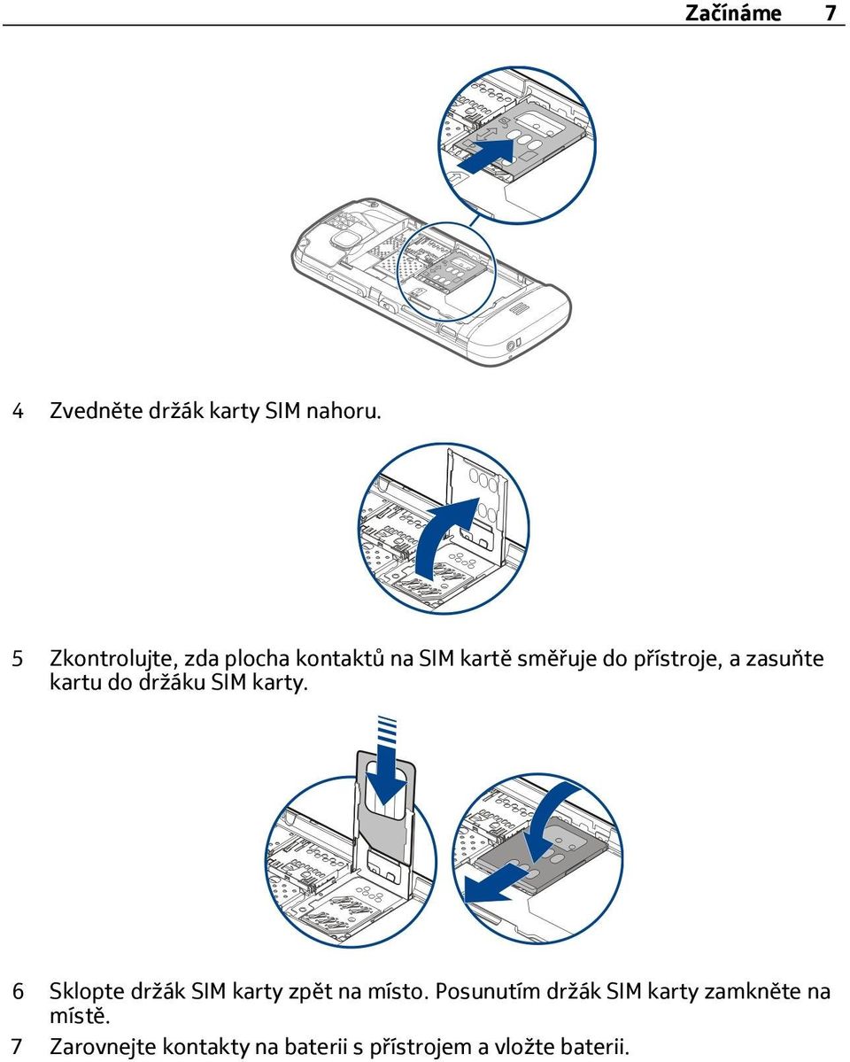 zasuňte kartu do držáku SIM karty. 6 Sklopte držák SIM karty zpět na místo.