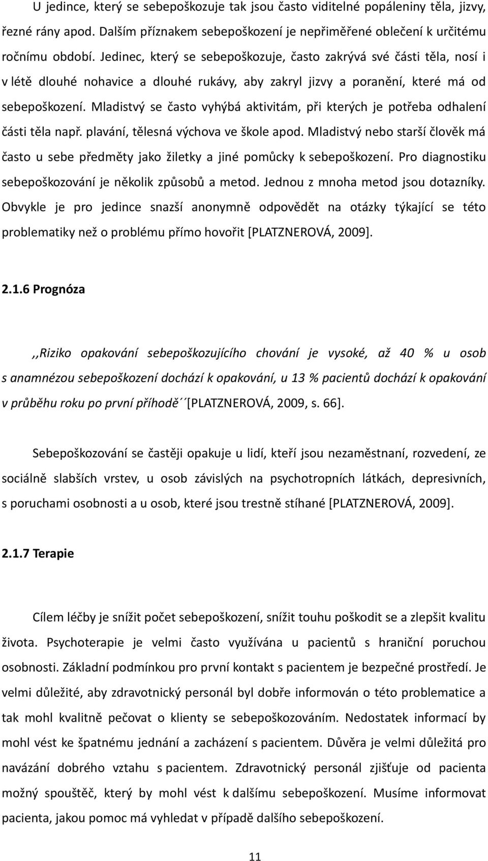 Mladistvý se často vyhýbá aktivitám, při kterých je potřeba odhalení části těla např. plavání, tělesná výchova ve škole apod.