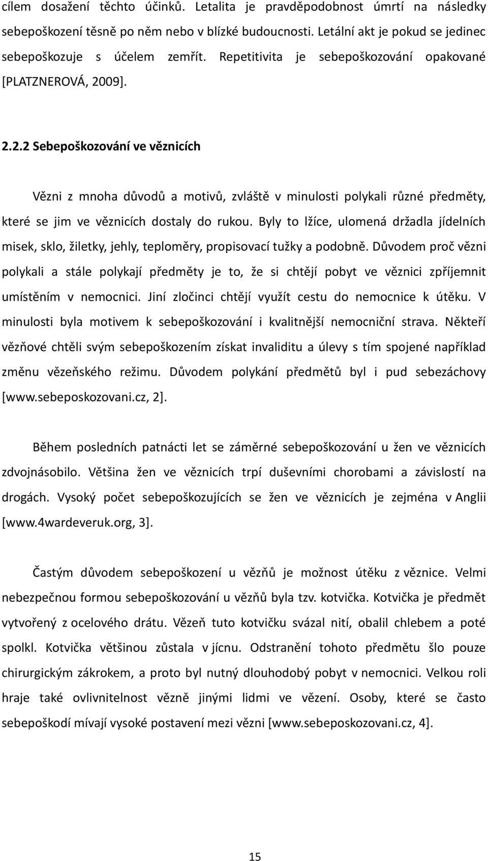 09]. 2.2.2 Sebepoškozování ve věznicích Vězni z mnoha důvodů a motivů, zvláště v minulosti polykali různé předměty, které se jim ve věznicích dostaly do rukou.