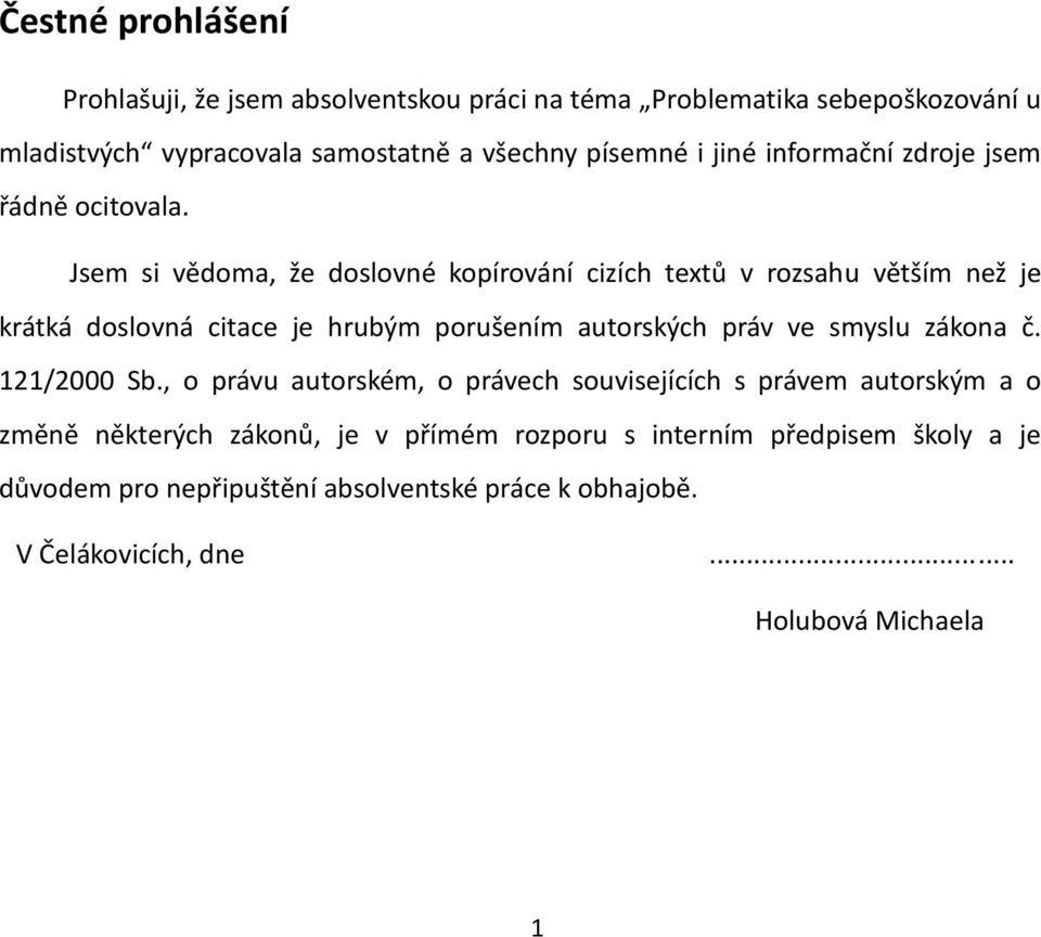 Jsem si vědoma, že doslovné kopírování cizích textů v rozsahu větším než je krátká doslovná citace je hrubým porušením autorských práv ve smyslu zákona