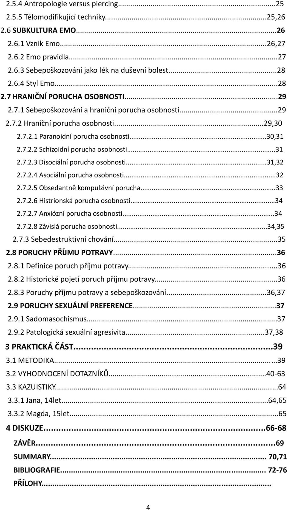 ..30,31 2.7.2.2 Schizoidní porucha osobnosti...31 2.7.2.3 Disociální porucha osobnosti...31,32 2.7.2.4 Asociální porucha osobnosti...32 2.7.2.5 Obsedantně kompulzivní porucha...33 2.7.2.6 Histrionská porucha osobnosti.