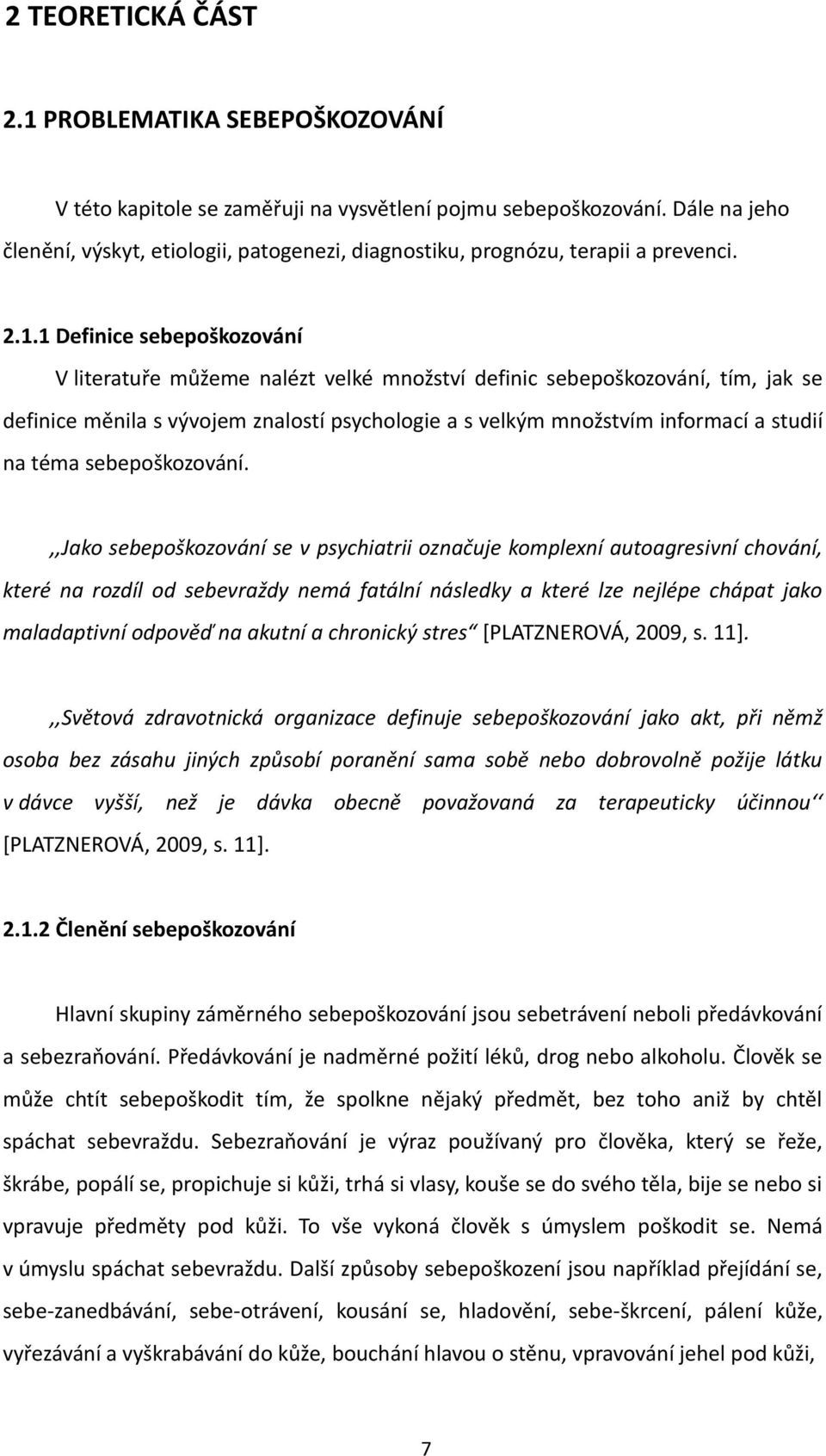 1 Definice sebepoškozování V literatuře můžeme nalézt velké množství definic sebepoškozování, tím, jak se definice měnila s vývojem znalostí psychologie a s velkým množstvím informací a studií na