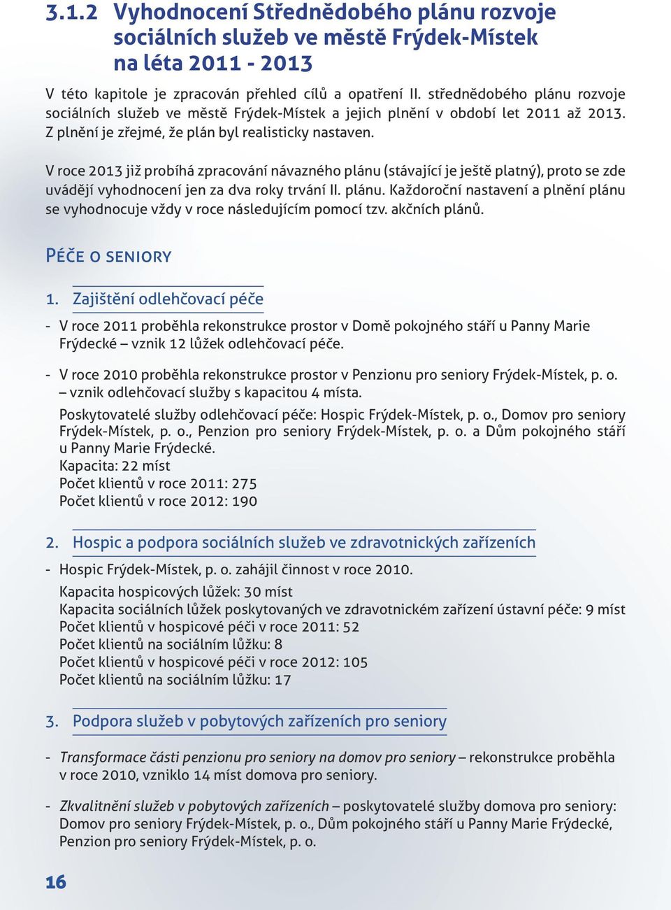 V roce 2013 již probíhá zpracování návazného plánu (stávající je ještě platný), proto se zde uvádějí vyhodnocení jen za dva roky trvání II. plánu. Každoroční nastavení a plnění plánu se vyhodnocuje vždy v roce následujícím pomocí tzv.