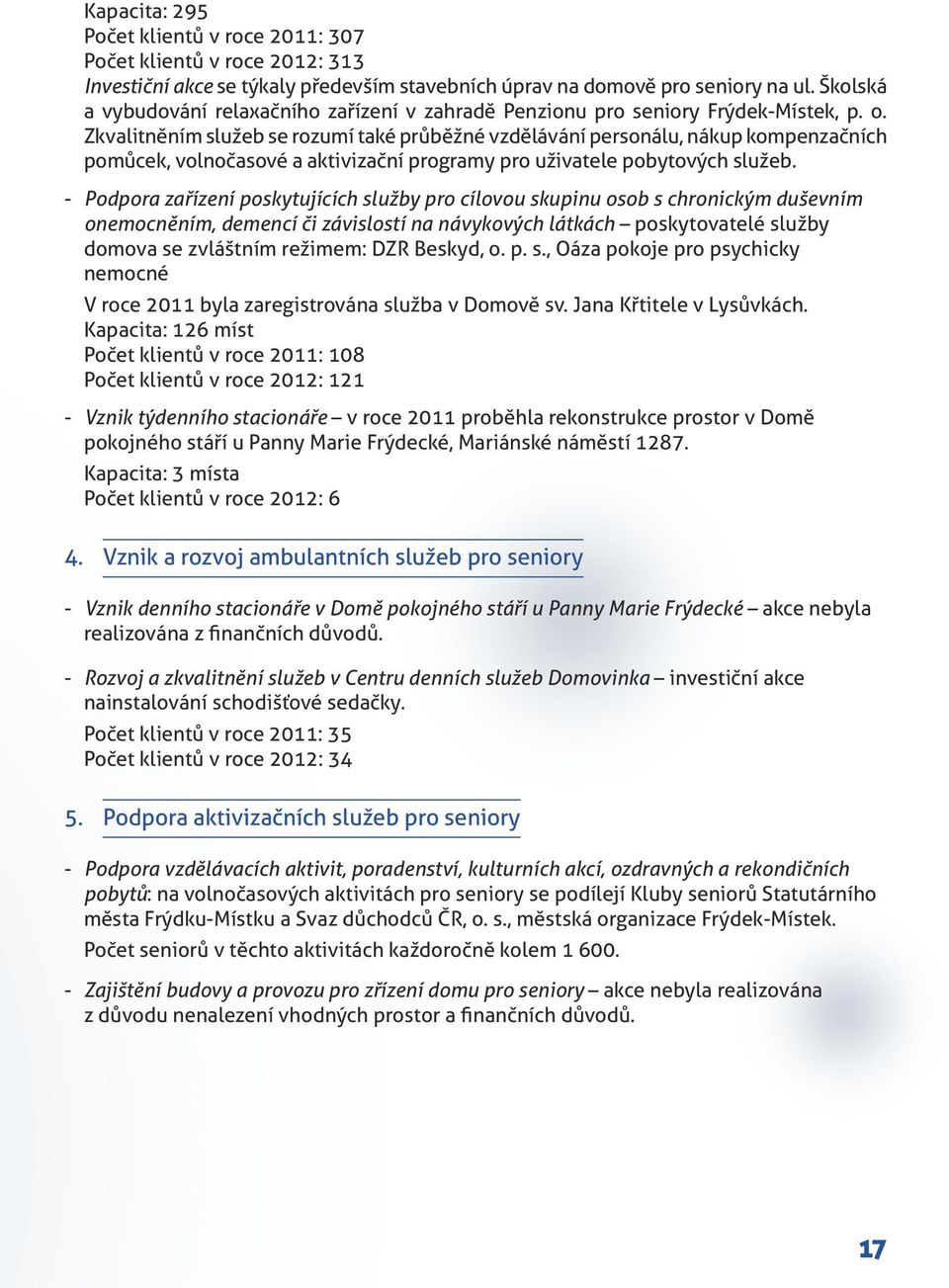 Zkvalitněním služeb se rozumí také průběžné vzdělávání personálu, nákup kompenzačních pomůcek, volnočasové a aktivizační programy pro uživatele pobytových služeb.