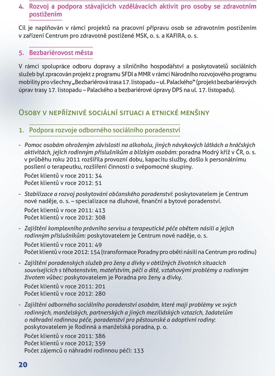 Bezbariérovost města V rámci spolupráce odboru dopravy a silničního hospodářství a poskytovatelů sociálních služeb byl zpracován projekt z programu SFDI a MMR v rámci Národního rozvojového programu